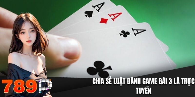 Chia sẻ luật đánh game bài 3 lá trực tuyến