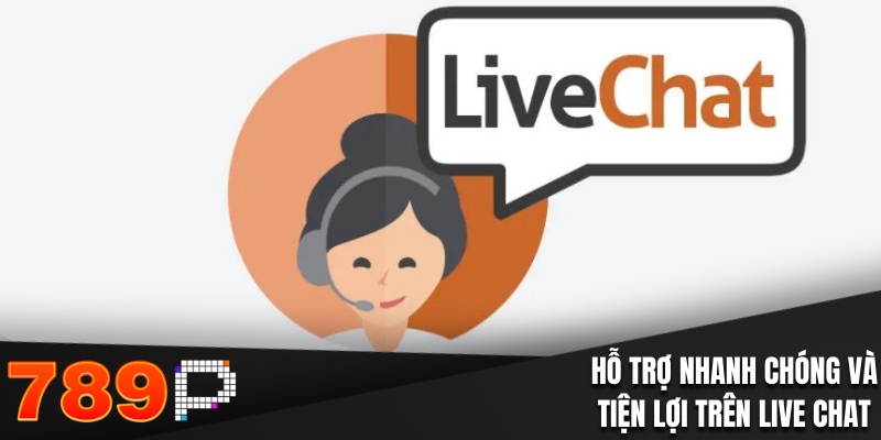 Hỗ trợ nhanh chóng và tiện lợi trên Live Chat