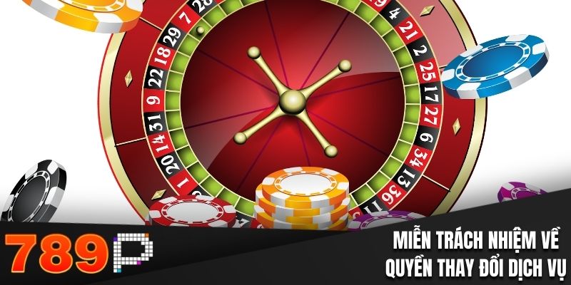 Miễn trách nhiệm về quyền thay đổi dịch vụ của 789P