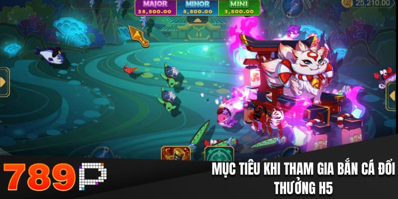 Mục tiêu khi tham gia bắn cá đổi thưởng H5