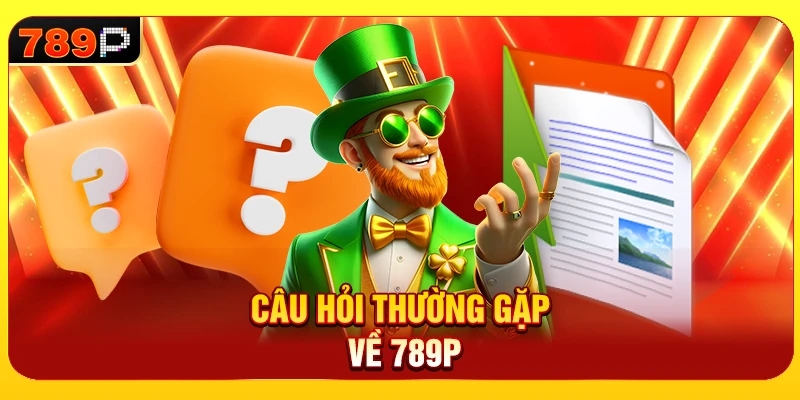 Các câu hỏi thường gặp về 789P