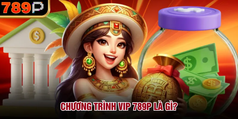 Chương trình VIP 789P là gì?