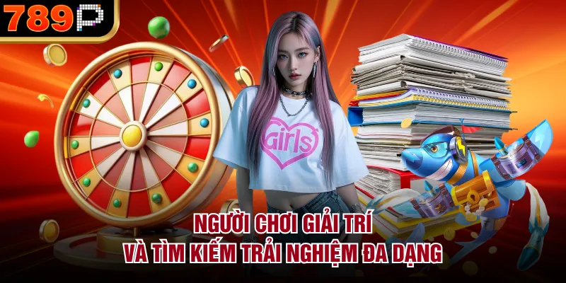 Người chơi giải trí và tìm kiếm trải nghiệm đa dạng