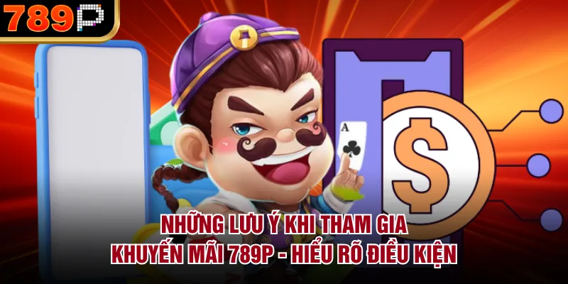 Những lưu ý khi tham gia khuyến mãi 789P - Hiểu rõ điều kiện