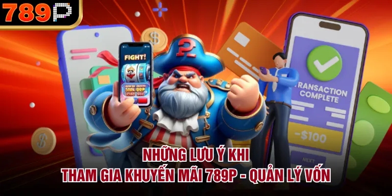 Những lưu ý khi tham gia khuyến mãi 789P - Quản lý vốn
