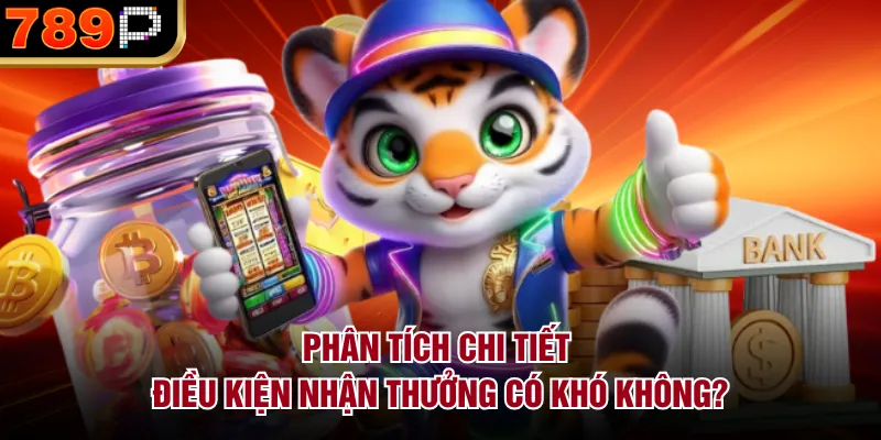 Phân tích chi tiết - Điều kiện nhận thưởng có khó không?