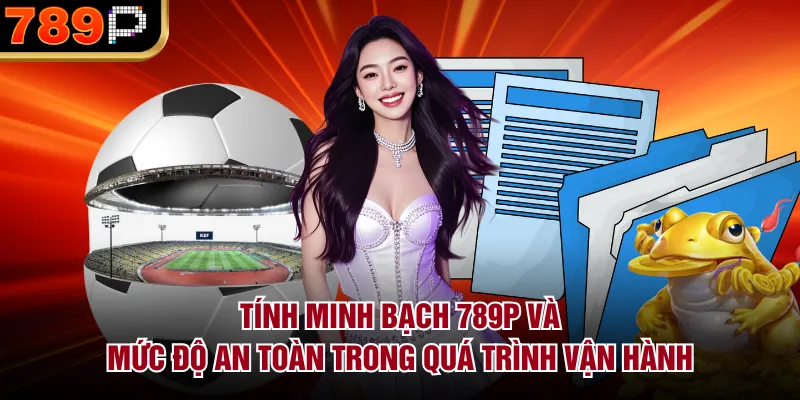 Tính minh bạch 789P và mức độ an toàn trong quá trình vận hành