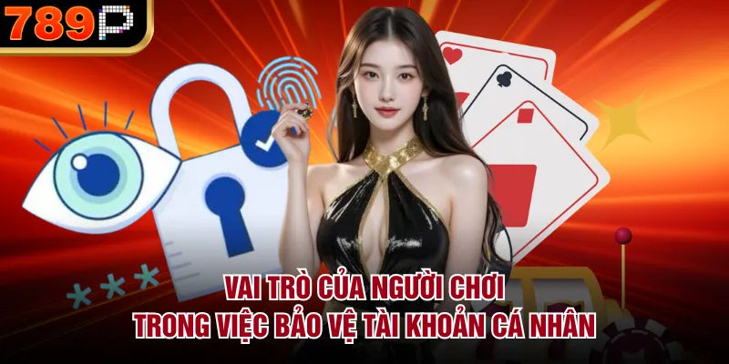 Vai trò của người chơi trong việc bảo vệ tài khoản cá nhân