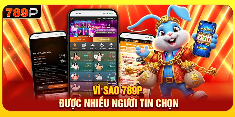 Những lý do khiến 789P được người dùng tin chọn