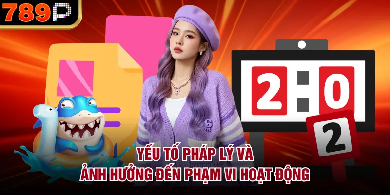 Yếu tố pháp lý và ảnh hưởng đến phạm vi hoạt động